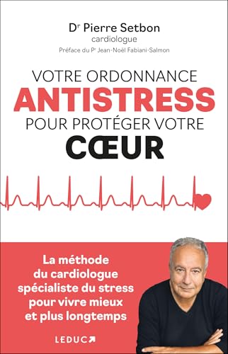 Votre ordonnance anti-stress pour protéger votre coeur: La méthode du cardiologue spécialiste du stress pour vivre mieux et plus longtemps von LEDUC
