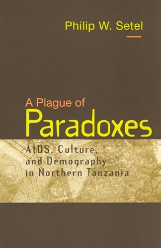 A Plague of Paradoxes: Aids, Culture, and Demography in Northern Tanzania (Worlds of Desire)
