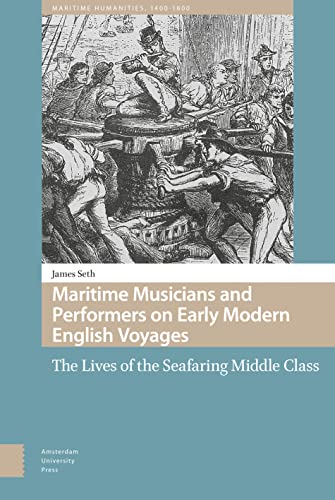 Maritime Musicians and Performers on Early Modern English Voyages: The Lives of the Seafaring Middle Class (Maritime Humanities, 1400-1800: Cultures of the Sea)