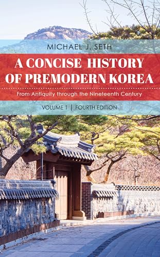 A Concise History of Premodern Korea: From Antiquity through the Nineteenth Century, Volume 1, Fourth Edition