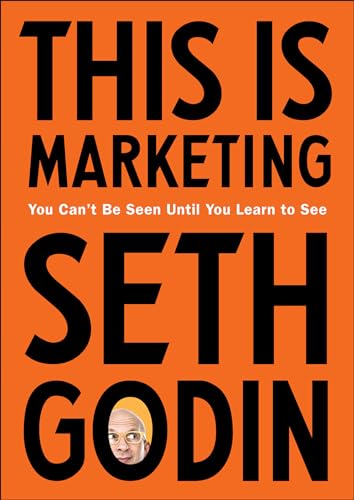 This Is Marketing: You Can't Be Seen Until You Learn to See This Is Marketing: You Can't Be Seen Until You Learn to See