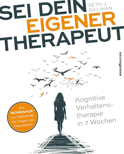 Sei dein eigener Therapeut: Kognitive Verhaltenstherapie in 7 Wochen von BOOKS4SUCCESS