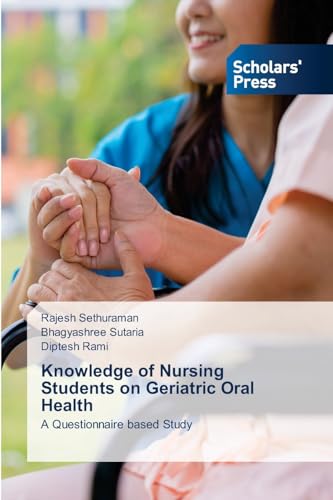 Knowledge of Nursing Students on Geriatric Oral Health: A Questionnaire based Study von Scholars' Press