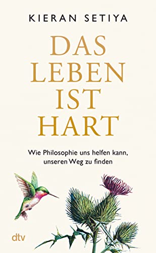 Das Leben ist hart: Wie Philosophie uns helfen kann, unseren Weg zu finden | Ein geistreicher, charmanter und bewegender Leitfaden, um die Zumutungen des Menschseins zu überstehen von dtv Verlagsgesellschaft mbH & Co. KG