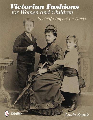Victorian Fashions for Women and Children: Society's Impact on Dress von Schiffer Publishing
