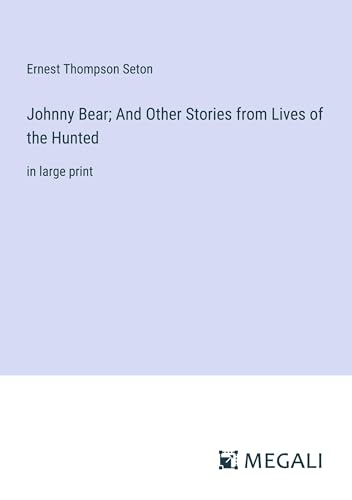 Johnny Bear; And Other Stories from Lives of the Hunted: in large print von Megali Verlag