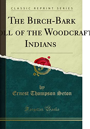 The Birch-Bark Roll of the Woodcraft Indians Containing Their Constitution, Laws, Games, and Deeds (Classic Reprint)