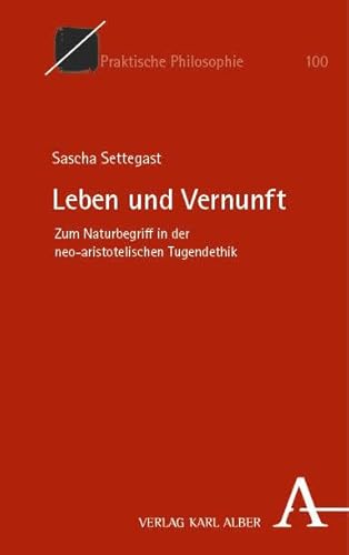 Leben und Vernunft: Zum Naturbegriff in der neo-aristotelischen Tugendethik (Praktische Philosophie)