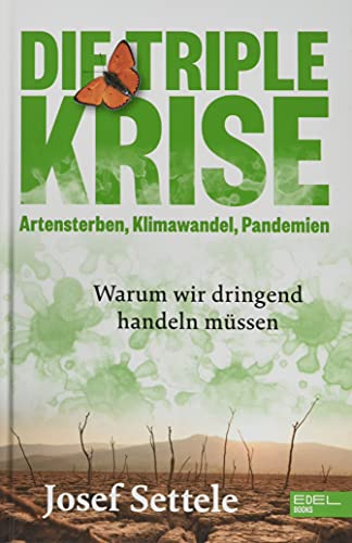 Die Triple-Krise: Artensterben, Klimawandel, Pandemien: Warum wir dringend handeln müssen