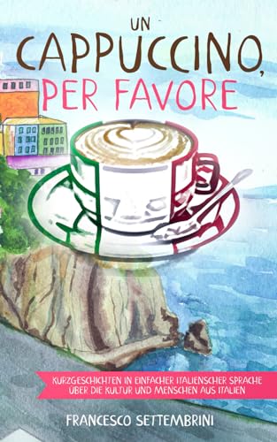Un cappuccino, per favore: Kurzgeschichten in einfacher italienscher Sprache über die Kultur und Menschen aus Italien von Schinken Verlag