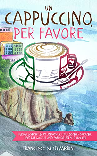 Un cappuccino, per favore: Kurzgeschichten in einfacher italienscher Sprache über die Kultur und Menschen aus Italien von Schinken Verlag