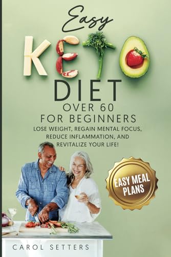 Easy Keto Diet over 60 for Beginners: Lose Weight, Regain Mental Focus, Reduce Inflammation, and Revitalize Your Life! von Independently published