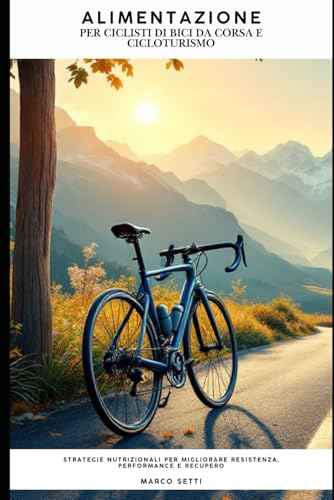 Alimentazione per ciclisti di bici da corsa e cicloturismo: Strategie nutrizionali per migliorare resistenza, performance e recupero von Independently published