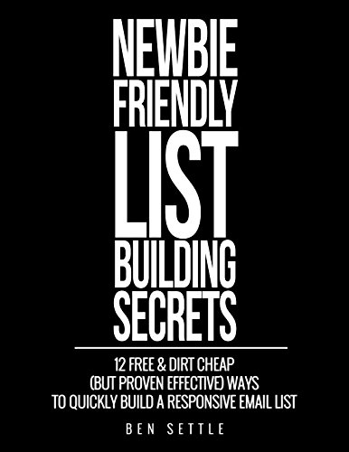 Newbie Friendly List Building Secrets: 12 Free & Dirt Cheap (but Proven Effective) Ways to Quickly Build a Responsive Email List