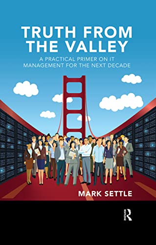 Truth from the Valley: A Practical Primer on IT Management for the Next Decade von CRC Press