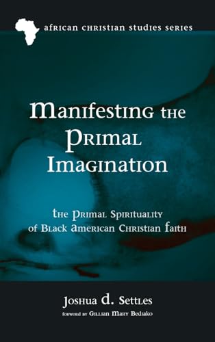 Manifesting the Primal Imagination: The Primal Spirituality of Black American Christian Faith (African Christian Studies) von Pickwick Publications