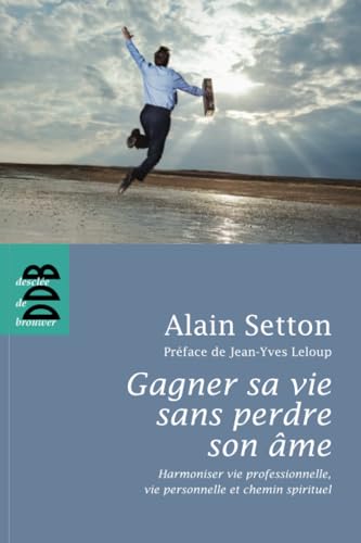 Gagner sa vie sans perdre son âme: Harmoniser vie professionnelle, vie personnelle et chemin spirituel Gagner sa vie sans perdre son âme: Harmoniser vie professionnelle, vie personnelle et chemin spirituel