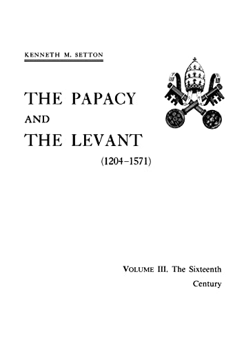 The Papacy and the Levant (1204-1571), Volume III. the Sixteenth Century: The 16th Century, Memoirs, American Philosophical Society (Vol. 161) ... Sixteenth Century to the Reign of Julius III)