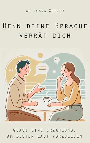 Denn deine Sprache verrät dich: Quasi eine Erzählung, am besten laut vorzulesen