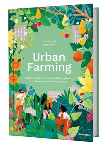 Urban Farming: Gemüse anbauen, gemeinschaftlich gärtnern, Ernährungssouveränität schaffen von Edition Loewenzahn