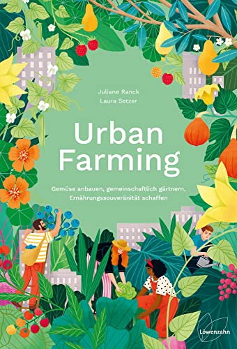 Urban Farming: Gemüse anbauen, gemeinschaftlich gärtnern, Ernährungssouveränität schaffen