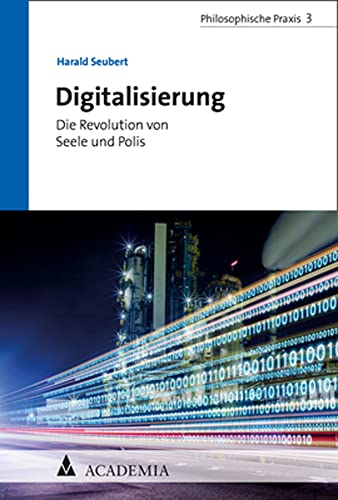 Digitalisierung: Die Revolution von Seele und Polis (Philosophische Praxis)