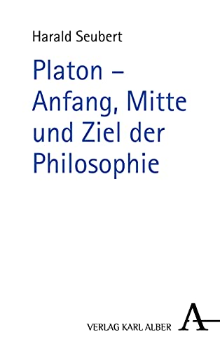 Platon - Anfang, Mitte und Ziel der Philosophie