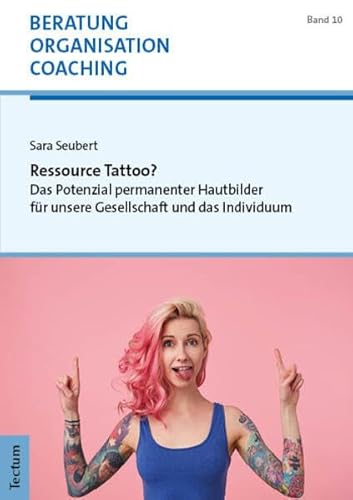 Ressource Tattoo?: Das Potenzial permanenter Hautbilder für unsere Gesellschaft und das Individuum (Beratung, Organisation und Coaching) von Tectum Wissenschaftsverlag