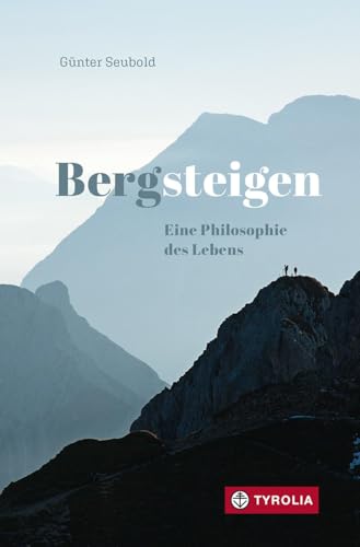 Bergsteigen – Eine Philosophie des Lebens von TYROLIA Gesellschaft m. b. H.