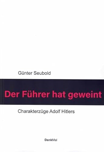 Der Führer hat geweint: Charakterzüge Adolf Hitlers (DenkBar)