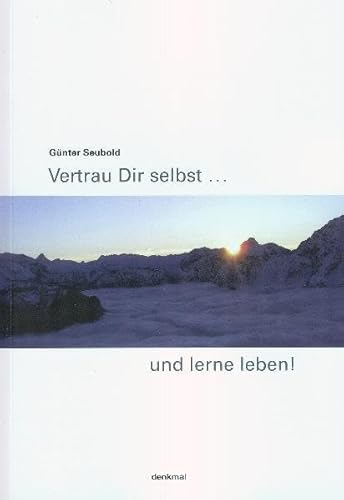 Vertrau Dir selbst . . . und lerne leben!: Kleine Philosophie der Lebens-Weg-Kunst