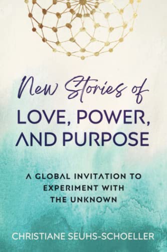 New Stories of Love, Power, and Purpose: A Global Invitation to Experiment With the Unknown