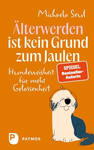 Älterwerden ist kein Grund zum Jaulen: Hundeweisheit für mehr Gelassenheit von Patmos Verlag