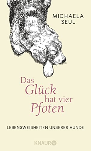 Das Glück hat vier Pfoten: Lebensweisheiten unserer Hunde