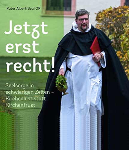 Jetzt erst recht!: Seelsorge in schwierigen Zeiten. Kirchenlust statt Kirchenfrust