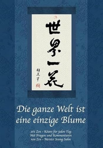 Die ganze Welt ist eine einzige Blume: 365 Zen-Koans für jeden Tag. Mit Fragen und Kommentaren von Zen-Meister Seung Sahn von Herrmann, Gießen