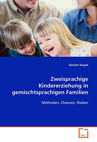 Zweisprachige Kindererziehung in gemischtsprachigen Familien: Methoden, Chancen, Risiken Zweisprachige Kindererziehung in gemischtsprachigen Familien: Methoden, Chancen, Risiken