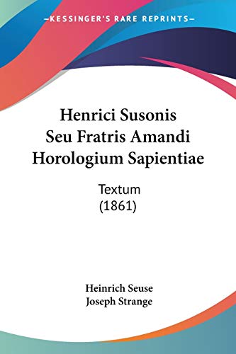 Henrici Susonis Seu Fratris Amandi Horologium Sapientiae: Textum (1861) von Kessinger Publishing