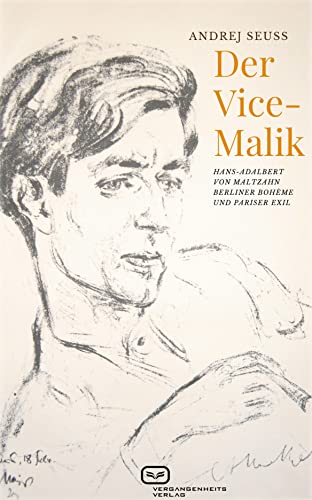 Der Vice-Malik: Hans-Adalbert von Maltzahn - Berliner Bohème und Pariser Exil von Vergangenheitsverlag