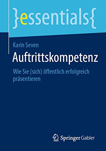 Auftrittskompetenz: Wie Sie (sich) öffentlich erfolgreich präsentieren (essentials)