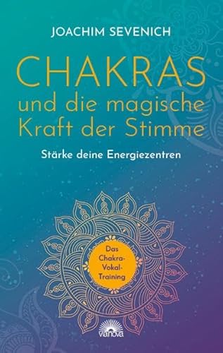 Chakras und die magische Kraft der Stimme: Stärke deine Energiezentren - Das Chakra-Vokal-Training von ViaNova Verlag