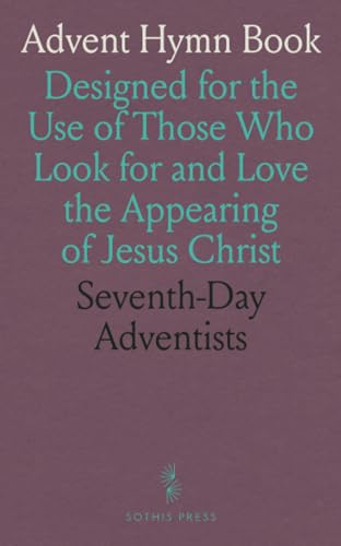 Advent Hymn Book: Designed for the Use of Those Who Look for and Love the Appearing of Jesus Christ von Sothis Press