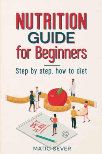 NUTRITION GUIDE FOR BEGINNERS: Step by step, how to diet for Men and Women over 50, clean eating, healthy living, plant based, cookbook and dieting von Independently published