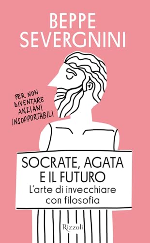 Socrate, Agata e il futuro. L'arte di invecchiare con filosofia (Saggi italiani)