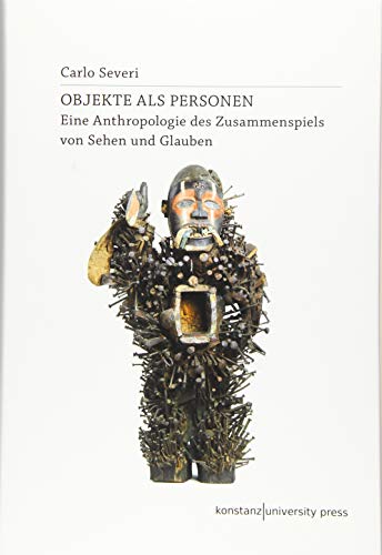 Objekte als Personen: Eine Anthropologie des Zusammenspiels von Sehen und Glauben (Ethnographien)