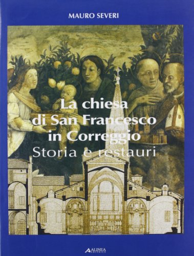 La Chiesa di San Francesco in Correggio. Storia e restauri (Centri storici minori. Emilia Romagna)