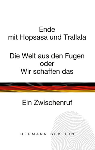 Ende mit Hopsasa und Trallala: Die Welt aus den Fugen oder Wir schaffen das. Ein Zwischenruf von Books on Demand