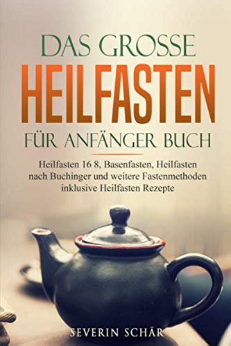 Das grosse Heilfasten für Anfänger Buch: Heilfasten 16 8, Basenfasten, Heilfasten nach Buchinger und weitere Fastenmethoden inklusive Heilfasten Rezepte von Independently published