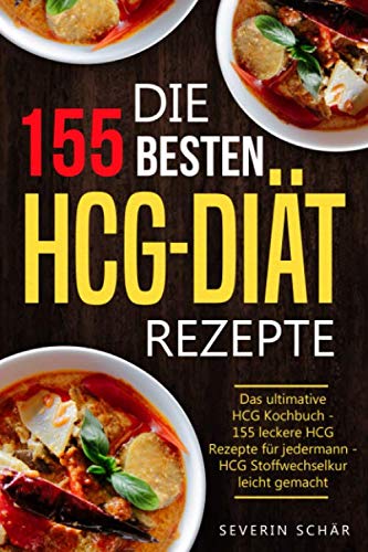 Die 155 besten HCG Diät Rezepte: Das ultimative HCG Kochbuch - 155 leckere HCG Rezepte für jedermann - HCG Stoffwechselkur leicht gemacht