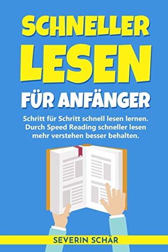 Schneller lesen für Anfänger: Schritt für Schritt schnell lesen lernen - Durch Speed Reading schneller lesen mehr verstehen besser behalten Schneller lesen für Anfänger: Schritt für Schritt schnell lesen lernen - Durch Speed Reading schneller lesen mehr verstehen besser behalten
